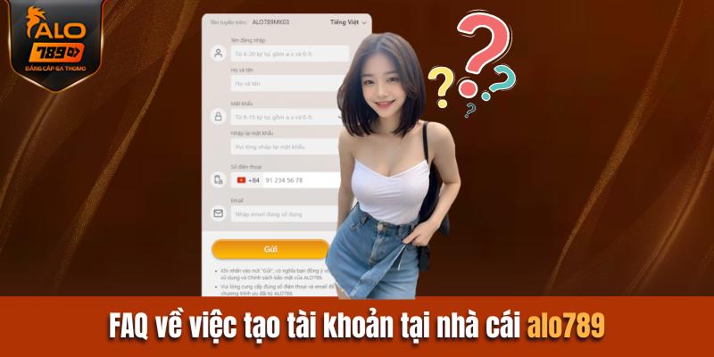 FAQ câu hỏi thường gặp về việc tạo tài khoản tại Alo789
