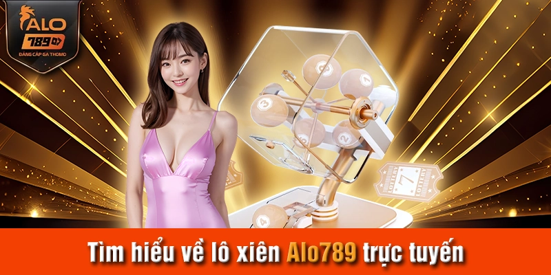 Tìm hiểu về lô xiên Alo789 trực tuyến